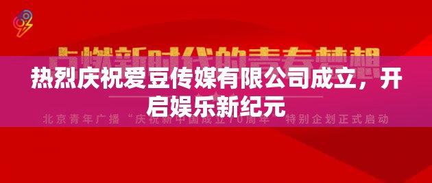 热烈庆祝爱豆传媒有限公司成立，开启娱乐新纪元