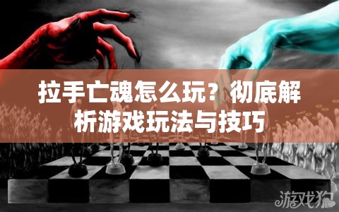 拉手亡魂怎么玩？彻底解析游戏玩法与技巧