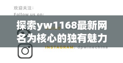 探索yw1168最新网名为核心的独有魅力