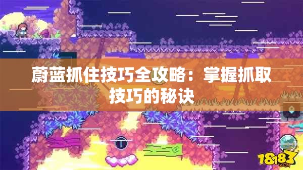 蔚蓝抓住技巧全攻略：掌握抓取技巧的秘诀