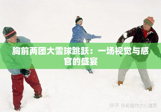 胸前两团大雪球跳跃：一场视觉与感官的盛宴