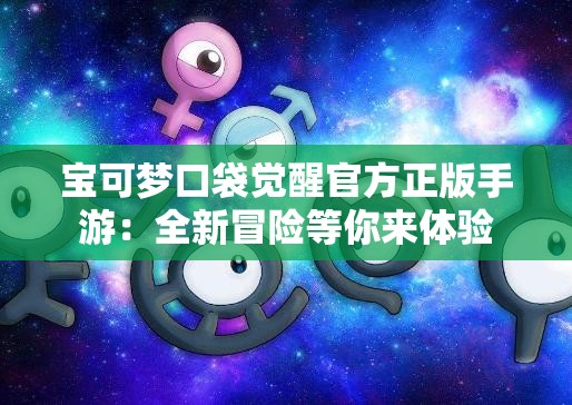 宝可梦口袋觉醒官方正版手游：全新冒险等你来体验