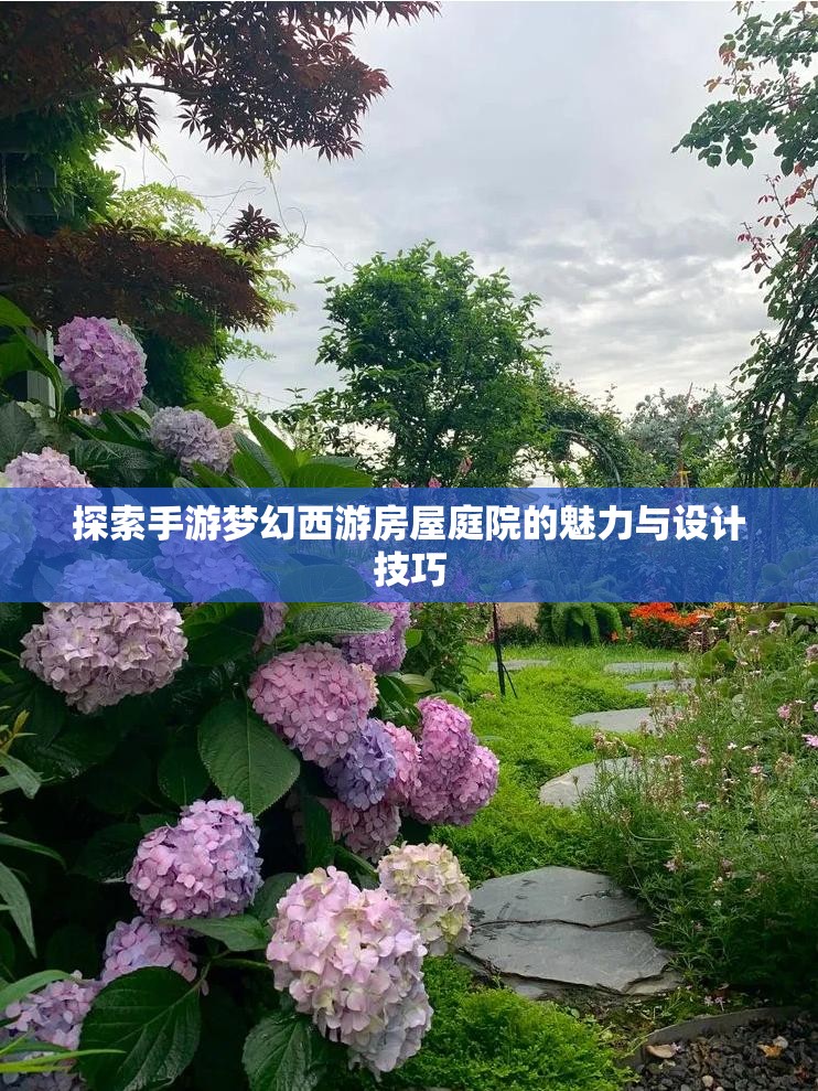 探索手游梦幻西游房屋庭院的魅力与设计技巧