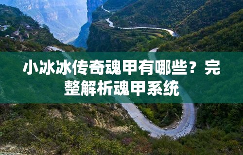 小冰冰传奇魂甲有哪些？完整解析魂甲系统