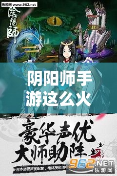 阴阳师手游这么火的吗？深度解析其成功之道