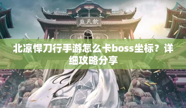 北凉悍刀行手游怎么卡boss坐标？详细攻略分享