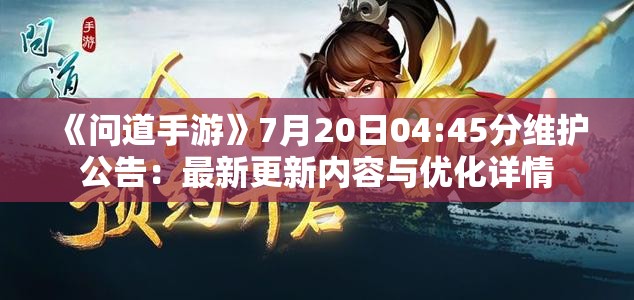 《问道手游》7月20日04:45分维护公告：最新更新内容与优化详情