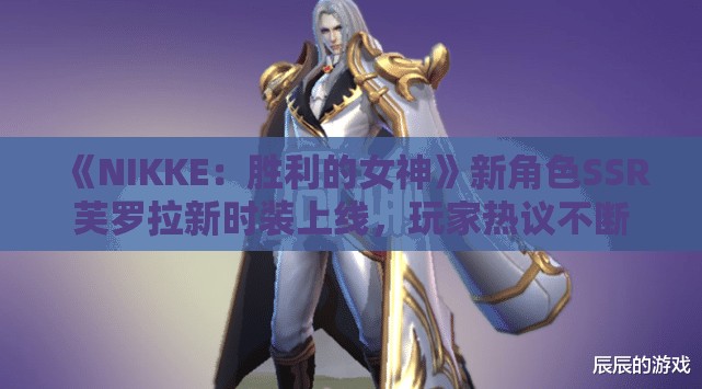 《NIKKE：胜利的女神》新角色SSR芙罗拉新时装上线，玩家热议不断