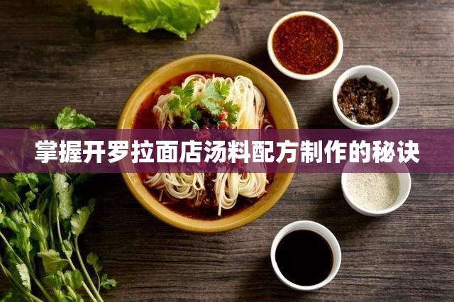 掌握开罗拉面店汤料配方制作的秘诀