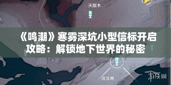 《鸣潮》寒雾深坑小型信标开启攻略：解锁地下世界的秘密