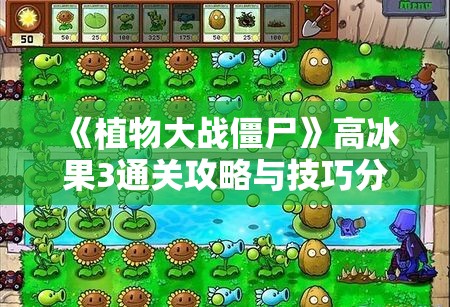 《植物大战僵尸》高冰果3通关攻略与技巧分享