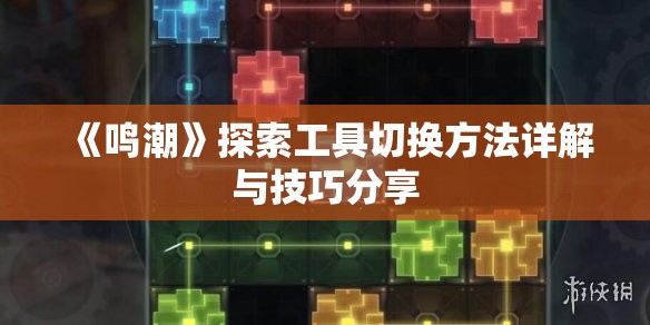 《鸣潮》探索工具切换方法详解与技巧分享