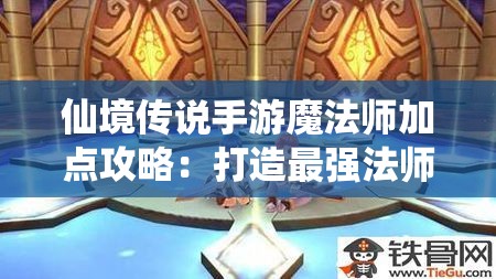 仙境传说手游魔法师加点攻略：打造最强法师