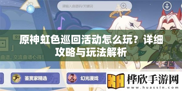 原神虹色巡回活动怎么玩？详细攻略与玩法解析