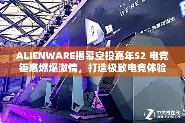 ALIENWARE揭幕空投嘉年S2 电竞钜惠燃爆激情，打造极致电竞体验